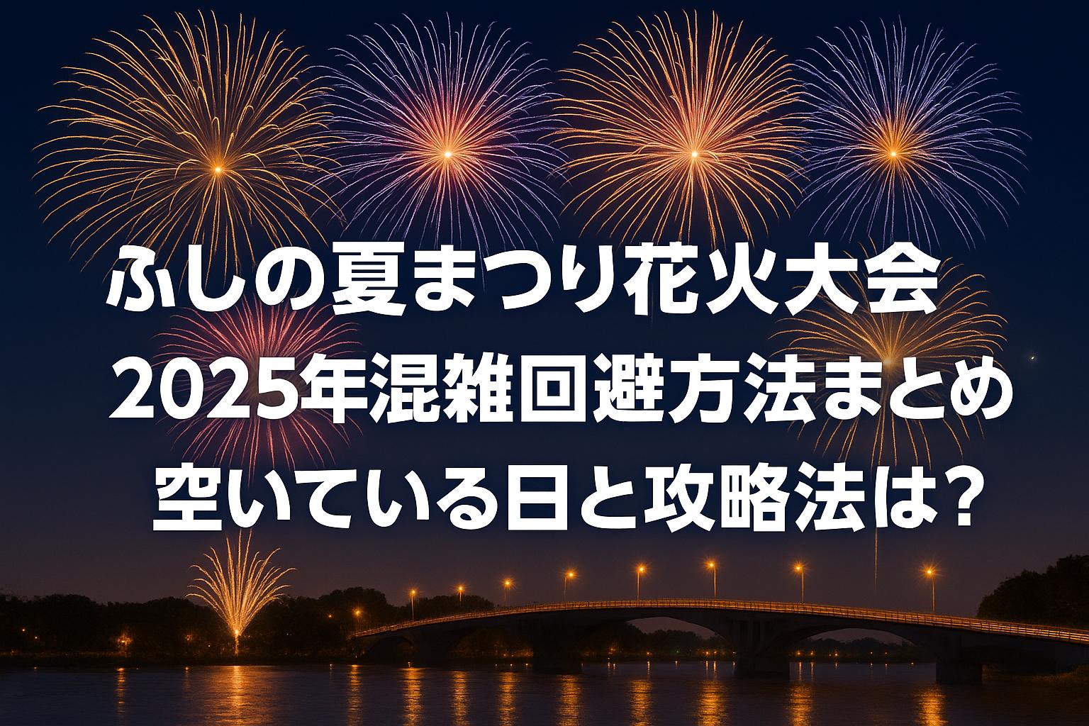 ふしの夏まつり花火大会2025年混雑回避方法まとめ！空いている日と攻略法は？