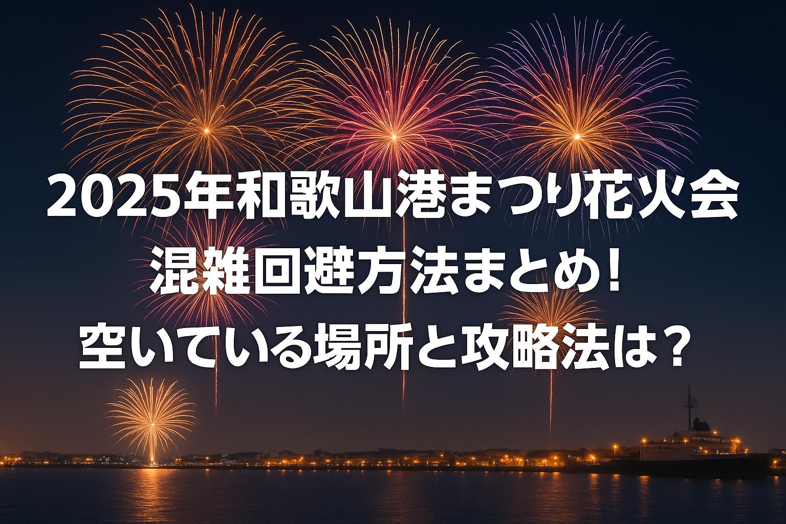 2025年和歌山港まつり花火大会混雑回避方法まとめ！空いている場所と攻略法は？