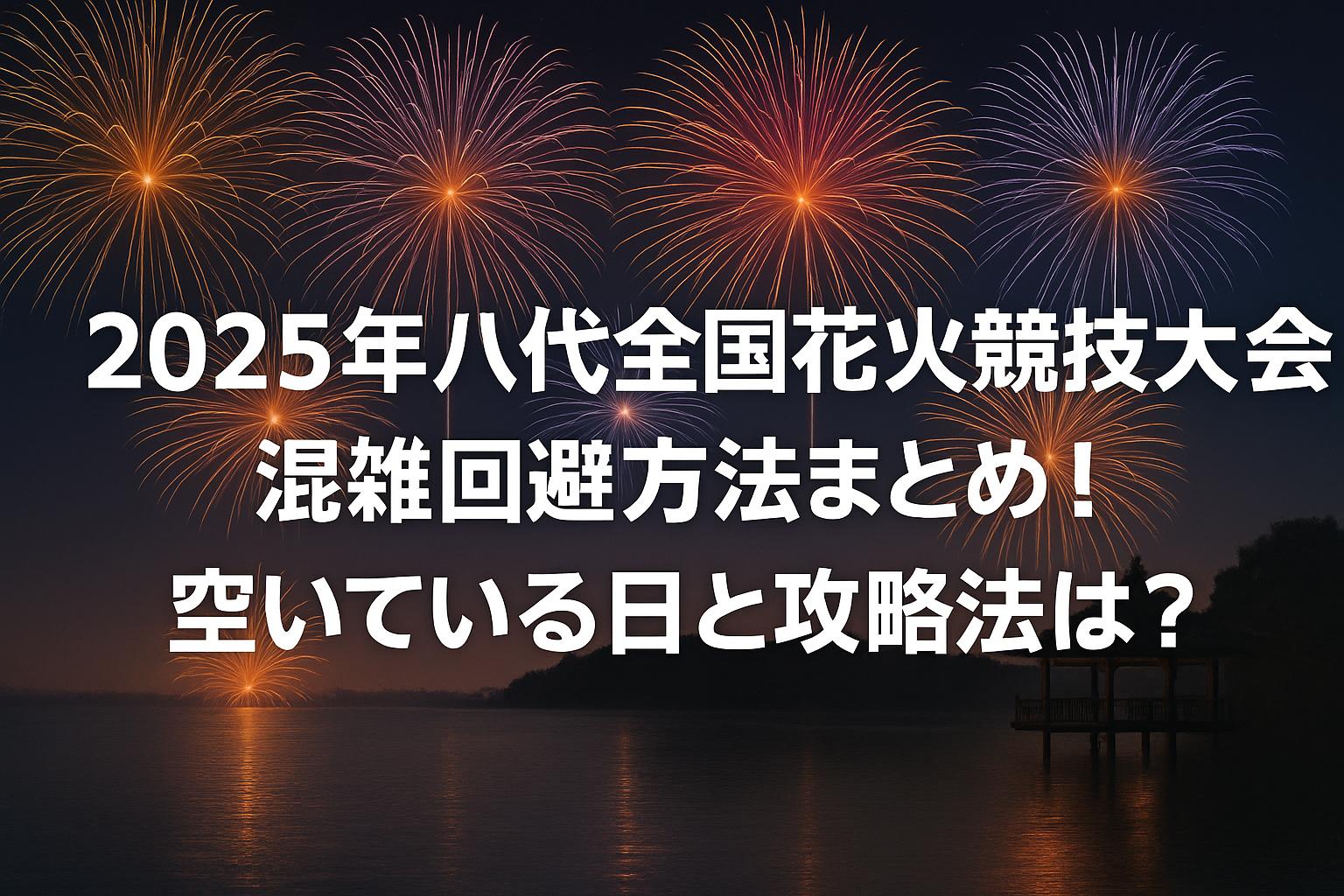 2025年八代全国花火競技大会混雑回避方法まとめ！空いている日と攻略法は？