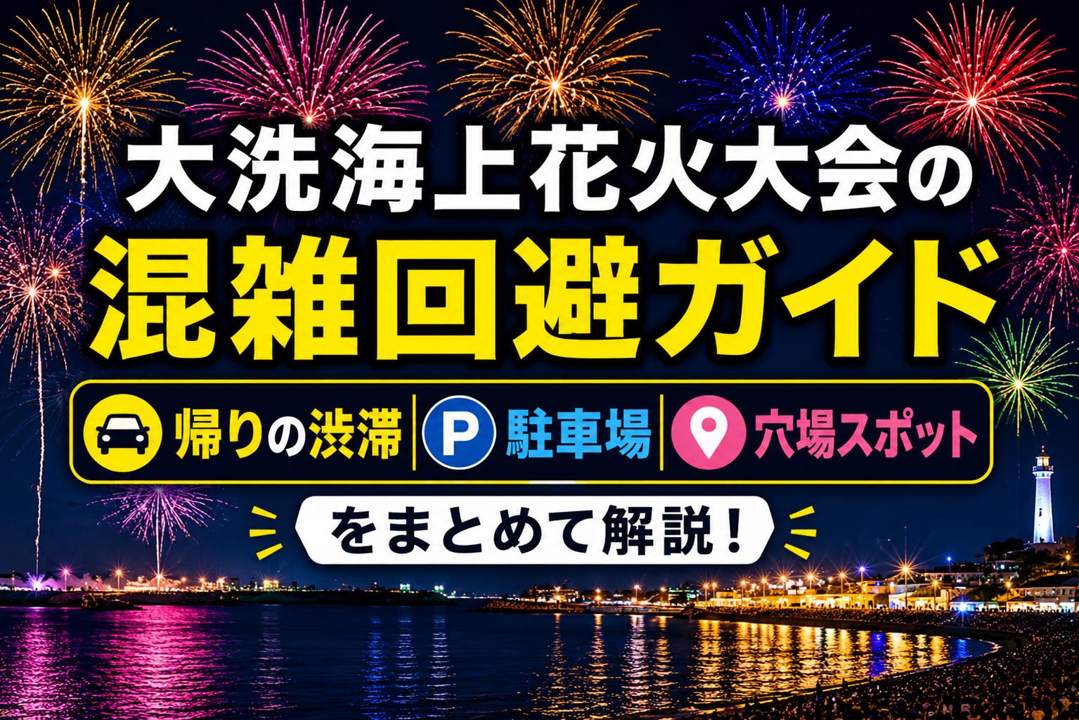 大洗海上花火大会の混雑回避ガイド｜帰りの渋滞・駐車場・穴場スポットをまとめて解説